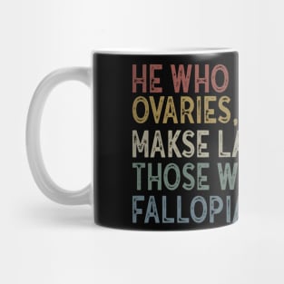 He Who Is Without Ovaries Shall Not Make Laws For Those Mug